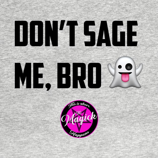 Don't Sage Me, Bro! by MagickHappens